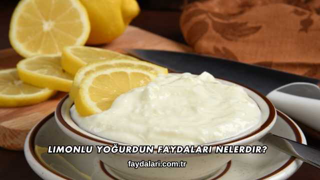 Limonlu Yoğurdun Faydaları Nelerdir?