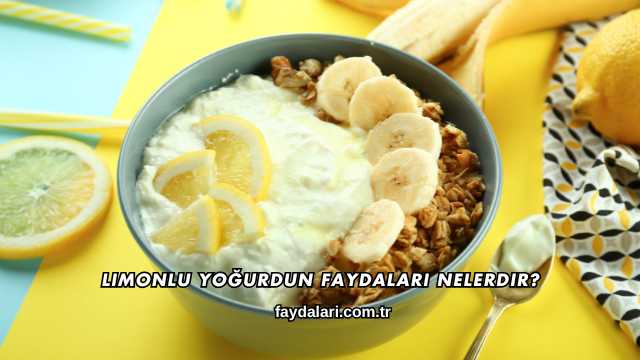Limonlu Yoğurdun Faydaları Nelerdir?