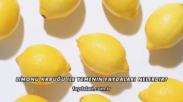 Limonu Kabuğu ile Yemenin Faydaları Nelerdir?