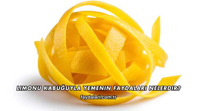 Limonu Kabuğuyla Yemenin Faydaları Nelerdir?