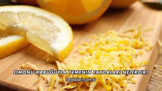 Limonu Kabuğuyla Yemenin Faydaları Nelerdir?