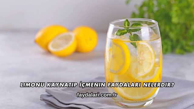 Limonu Kaynatıp İçmenin Faydaları Nelerdir?