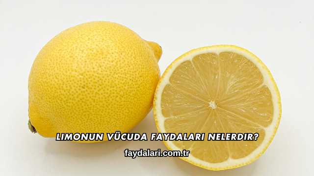 Limonun Vücuda Faydaları Nelerdir?