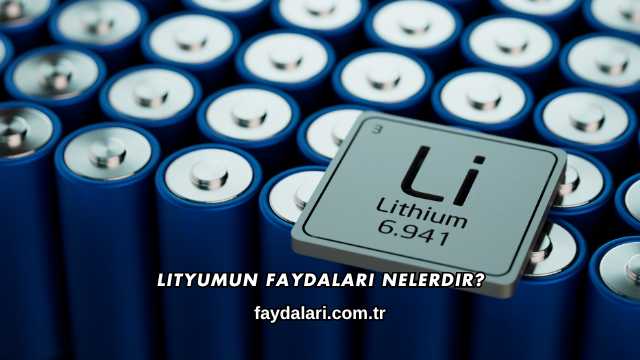 Lityumun Faydaları Nelerdir?