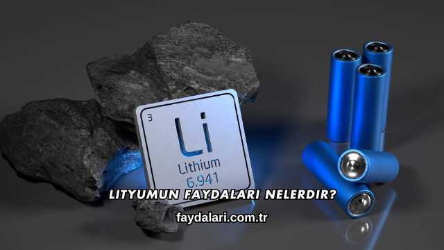 Lityumun Faydaları Nelerdir?
