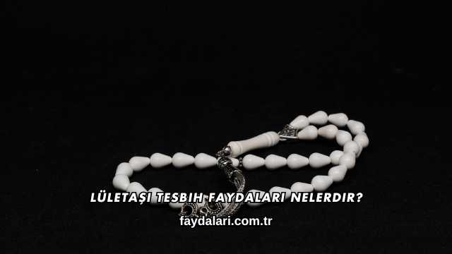 Lületaşı Tesbih Faydaları Nelerdir?