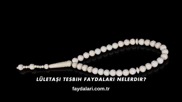 Lületaşı Tesbih Faydaları Nelerdir?