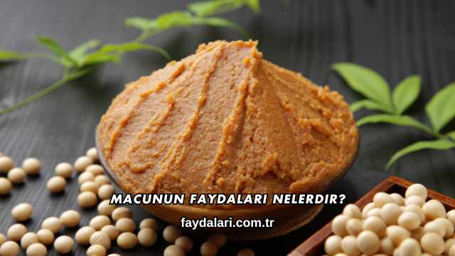 Macunun Faydaları Nelerdir?