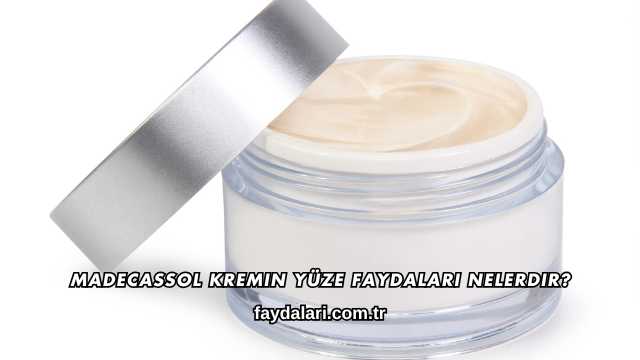 Madecassol Kremin Yüze Faydaları Nelerdir?