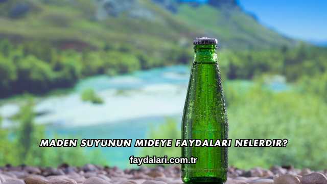 Maden Suyunun Mideye Faydaları Nelerdir?