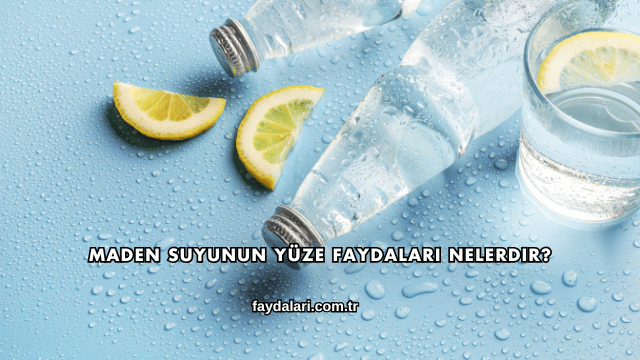 Maden Suyunun Yüze Faydaları Nelerdir?