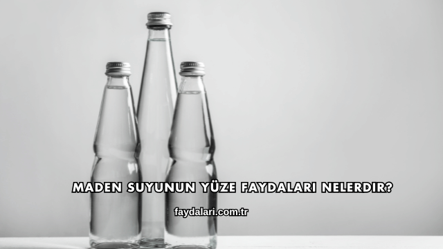 Maden Suyunun Yüze Faydaları Nelerdir?