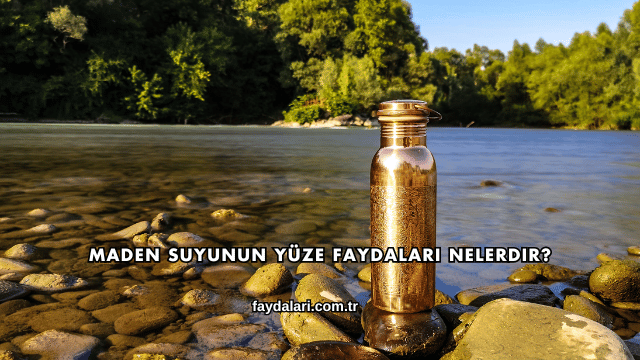 Maden Suyunun Yüze Faydaları Nelerdir?