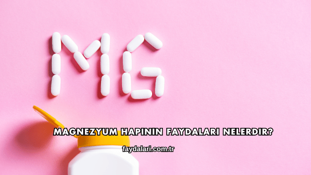 Magnezyum Hapının Faydaları Nelerdir?