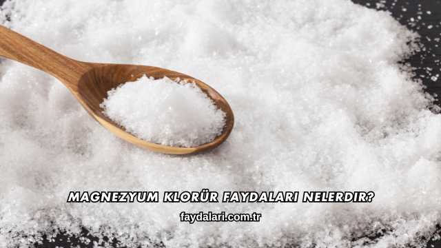 Magnezyum Klorür Faydaları Nelerdir?