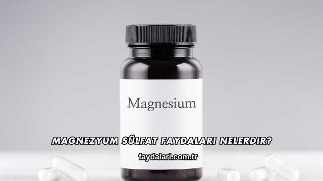 Magnezyum Sülfat Faydaları Nelerdir?