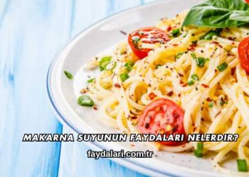 Makarna Suyunun Faydaları Nelerdir?
