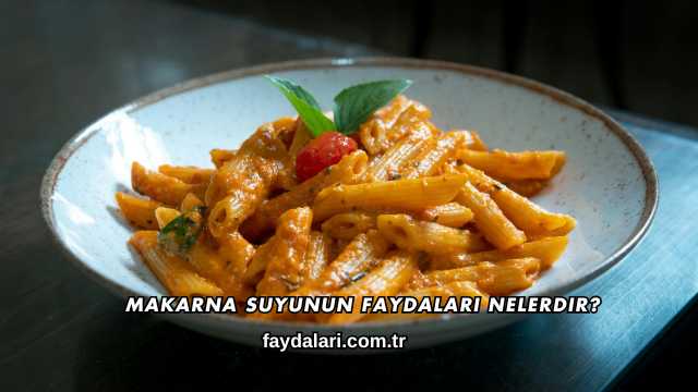 Makarna Suyunun Faydaları Nelerdir?