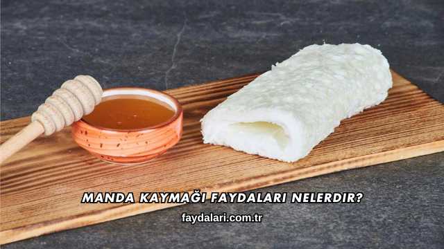 Manda Kaymağı Faydaları Nelerdir?