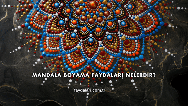 Mandala Boyama Faydaları Nelerdir?