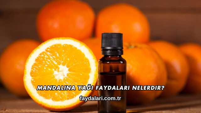 Mandalina Yağı Faydaları Nelerdir?