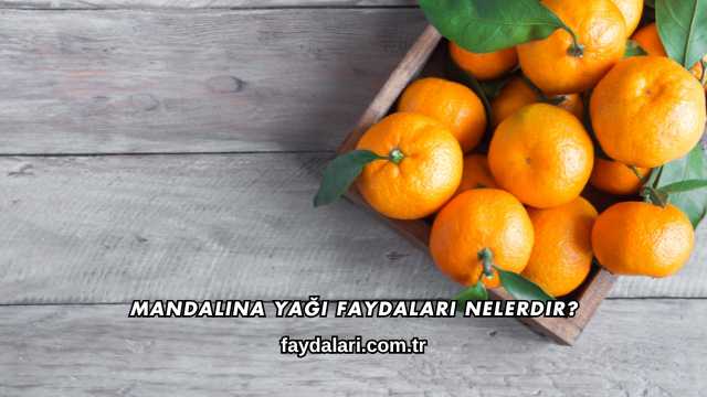 Mandalina Yağı Faydaları Nelerdir?