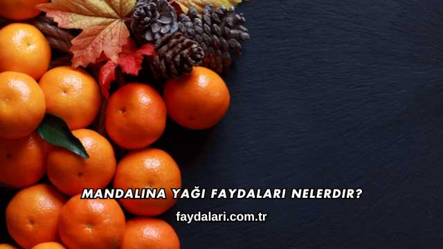 Mandalina Yağı Faydaları Nelerdir?