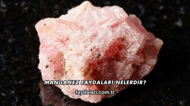Manganez Faydaları Nelerdir?