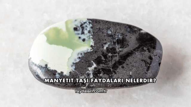 Manyetit Taşı Faydaları Nelerdir?
