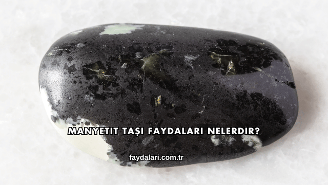 Manyetit Taşı Faydaları Nelerdir?