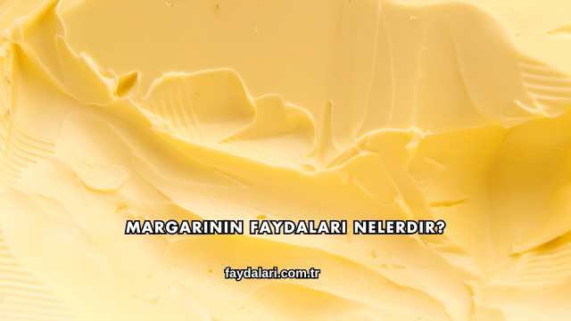 Margarinin Faydaları Nelerdir?