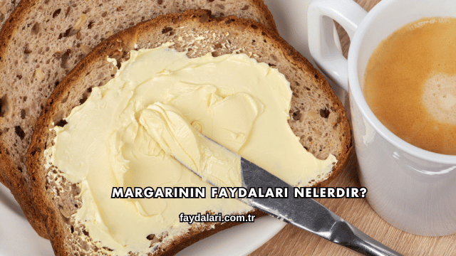 Margarinin Faydaları Nelerdir?