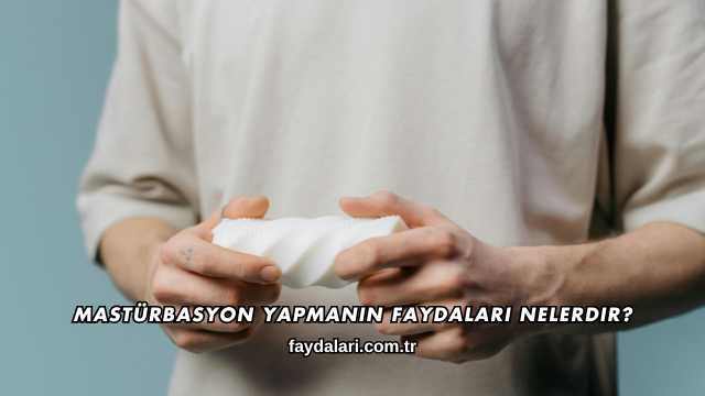 Mastürbasyon Yapmanın Faydaları Nelerdir?