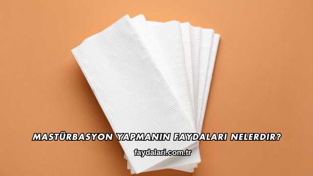 Mastürbasyon Yapmanın Faydaları Nelerdir?