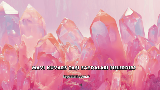 Mavi Kuvars Taşı Faydaları Nelerdir?