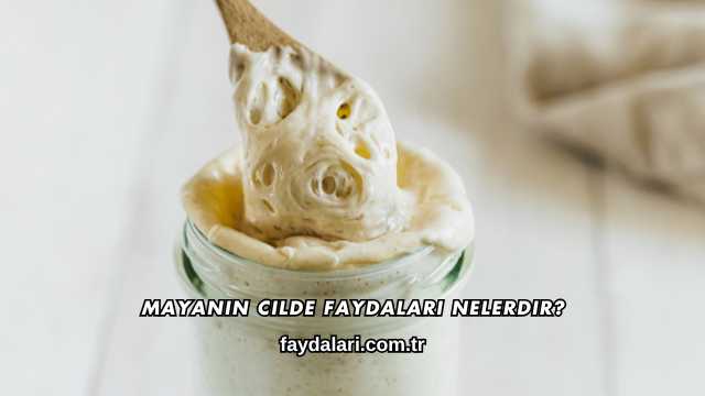 Mayanın Cilde Faydaları Nelerdir?