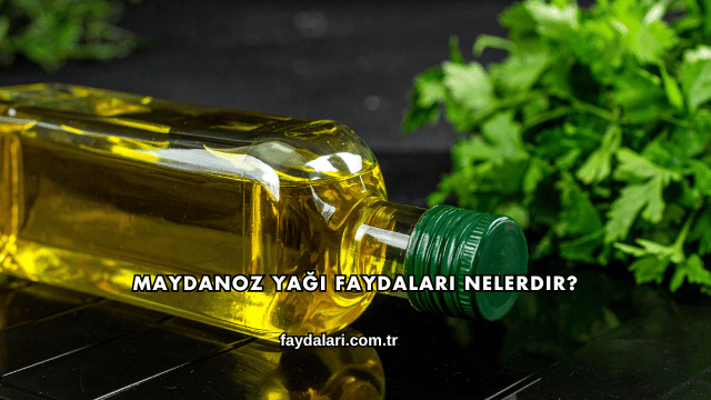Maydanoz Yağı Faydaları Nelerdir?
