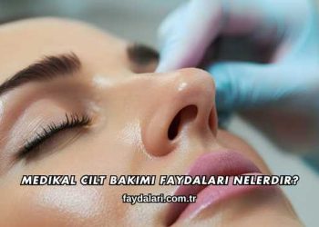 Medikal Cilt Bakımı Faydaları Nelerdir?