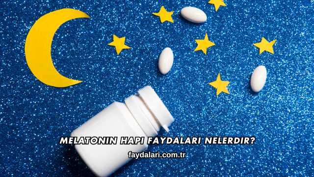 Melatonin Hapı Faydaları Nelerdir?