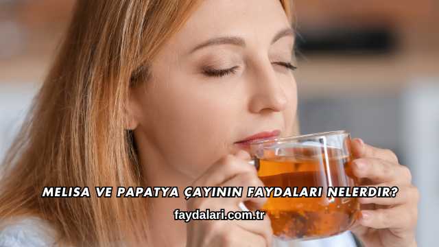 Melisa ve Papatya Çayının Faydaları Nelerdir?