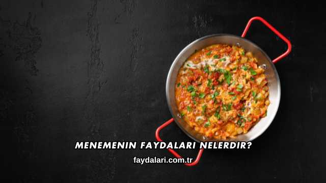 Menemenin Faydaları Nelerdir?