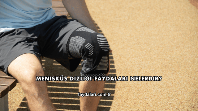 Menisküs Dizliği Faydaları Nelerdir?