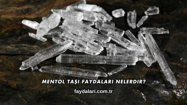 Mentol Taşı Faydaları Nelerdir?