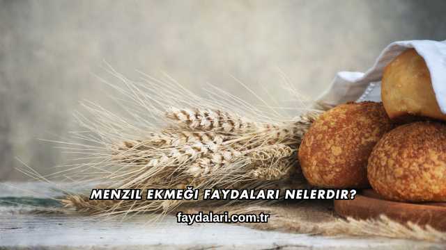 Menzil Ekmeği Faydaları Nelerdir?