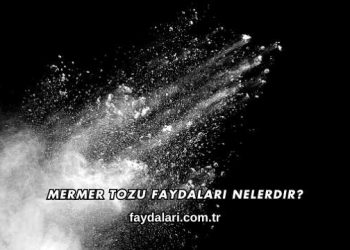 Mermer Tozu Faydaları Nelerdir?