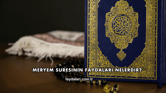 Meryem Suresinin Faydaları Nelerdir?