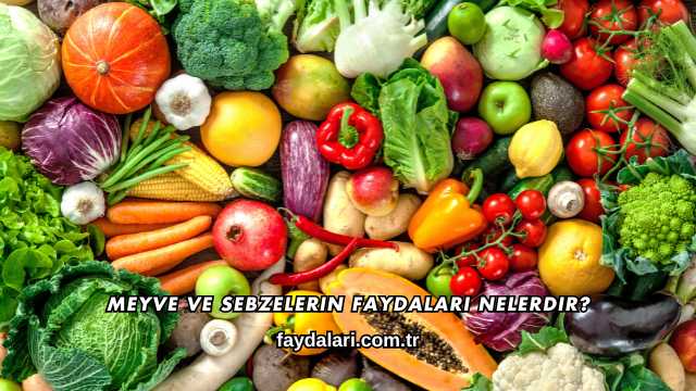 Meyve ve Sebzelerin Faydaları Nelerdir