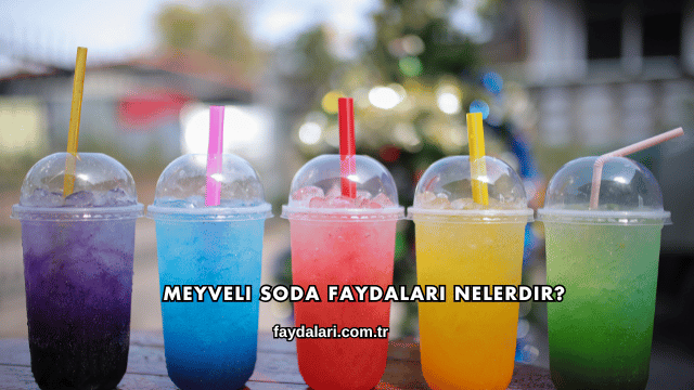 Meyveli Soda Faydaları Nelerdir?