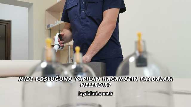 Mide Boşluğuna Yapılan Hacamatın Faydaları Nelerdir?