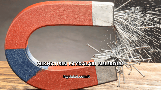 Mıknatısın Faydaları Nelerdir?